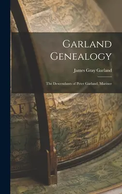 Généalogie Garland : Les descendants de Peter Garland, marin - Garland Genealogy: The Descendants of Peter Garland, Mariner