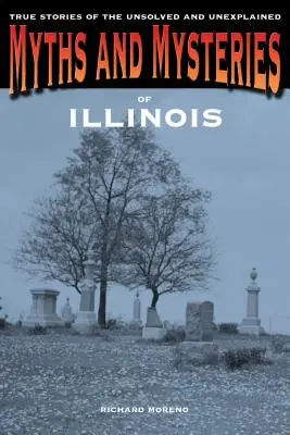 Mythes et mystères de l'Illinois : Histoires vraies des mystères non résolus et inexpliqués - Myths and Mysteries of Illinois: True Stories Of The Unsolved And Unexplained