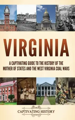 Virginie : Un guide captivant sur l'histoire de la mère des États et les guerres du charbon en Virginie-Occidentale - Virginia: A Captivating Guide to the History of the Mother of States and the West Virginia Coal Wars