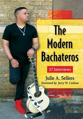 Les Bachateros modernes : 27 interviews - The Modern Bachateros: 27 Interviews