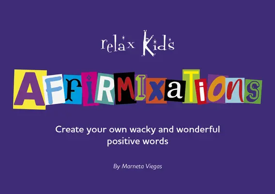 Relax Kids : Affirmixations : Créez vos propres mots d'affirmation incroyables ! - Relax Kids: Affirmixations: Make Up Your Own Amavulous and Incrediful Affirmation Words!