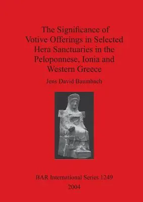 L'importance des offrandes votives dans certains sanctuaires d'Héra dans le Péloponnèse, l'Ionie et la Grèce occidentale - The Significance of Votive Offerings in Selected Hera Sanctuaries in the Peloponnese, Ionia and Western Greece