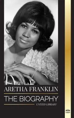 Aretha Franklin : la biographie et la vie de la reine de la soul, des droits civiques et du respect. - Aretha Franklin: The biography and life of the Queen of Soul, civil rights and respect