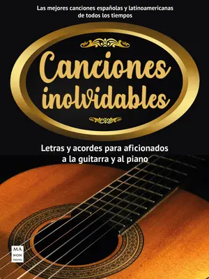 Canciones Inolvidables : Letras Y Acordes Para Aficionados a la Guitarra Y El Piano - Canciones Inolvidables: Letras Y Acordes Para Aficionados a la Guitarra Y El Piano