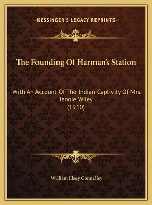 La fondation de Harman's Station : Avec un récit de la captivité indienne de Mme Jennie Wiley (1910) - The Founding Of Harman's Station: With An Account Of The Indian Captivity Of Mrs. Jennie Wiley (1910)