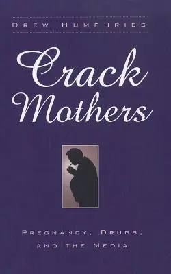 Crack Mothers : Grossesse, drogues et médias - Crack Mothers: Pregnancy, Drugs, and the Media