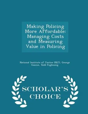 Rendre la police plus abordable : Managing Costs and Measuring Value in Policing - Scholar's Choice Edition (National Institute of Justice (Nij)) - Making Policing More Affordable: Managing Costs and Measuring Value in Policing - Scholar's Choice Edition (National Institute of Justice (Nij))