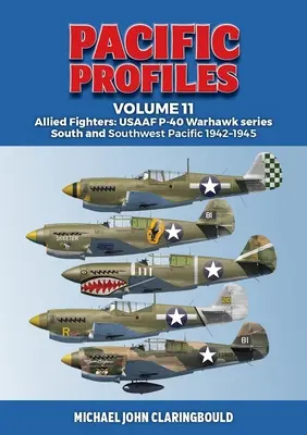 Pacific Profiles Volume 11 : Allied Fighters : Série Usaaf P-40 Warhawk Pacifique Sud et Sud-Ouest 1942-1945 - Pacific Profiles Volume 11: Allied Fighters: Usaaf P-40 Warhawk Series South and Southwest Pacific 1942-1945