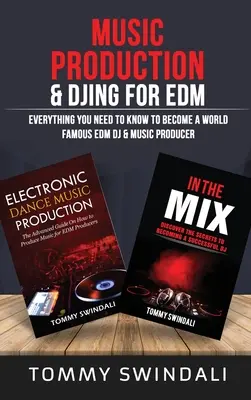 Music Production & DJing for EDM : Tout ce qu'il faut savoir pour devenir un DJ et un producteur de musique EDM de renommée mondiale (ensemble de deux livres) - Music Production & DJing for EDM: Everything You Need To Know To Become A World Famous EDM DJ & Music Producer (Two Book Bundle)