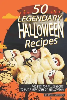 50 recettes légendaires d'Halloween : Recettes pour toutes les saisons pour donner une nouvelle tournure à l'Halloween - 50 Legendary Halloween Recipes: Recipes for All Seasons to Put a New Spin on Halloween