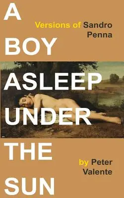 Un garçon endormi sous le soleil : Versions de Sandro Penna - A Boy Asleep Under the Sun: Versions of Sandro Penna