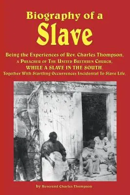 Biographie d'un esclave - Les expériences du REV. Charles Thompson, prédicateur de l'Église des frères unis, alors qu'il était esclave dans le Sud. Ensemble - Biography of a Slave - Being the Experiences of REV. Charles Thompson, a Preacher of the United Brethren Church, While a Slave in the South. Together