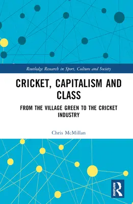 Cricket, Capitalisme et Classe : De la verdure du village à l'industrie du cricket - Cricket, Capitalism and Class: From the Village Green to the Cricket Industry