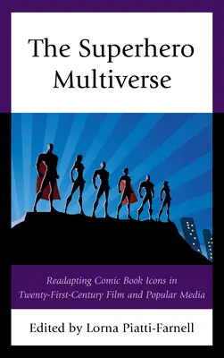 Le multivers des super-héros : La réadaptation des icônes de la bande dessinée dans le cinéma et les médias populaires du XXIe siècle - The Superhero Multiverse: Readapting Comic Book Icons in Twenty-First-Century Film and Popular Media