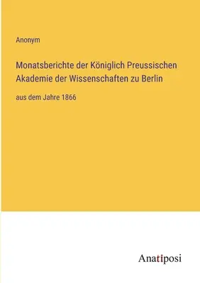 Rapports mensuels de la Kniglich Preussische Akademie der Wissenschaften zu Berlin : de l'année 1866 - Monatsberichte der Kniglich Preussischen Akademie der Wissenschaften zu Berlin: aus dem Jahre 1866