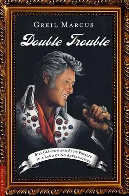 Double Trouble : Bill Clinton et Elvis Presley dans un pays sans alternative - Double Trouble: Bill Clinton and Elvis Presley in a Land of No Alternatives