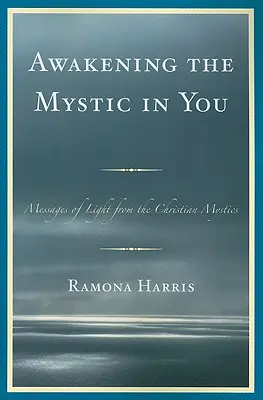 Éveiller le mystique en vous : Messages de lumière des mystiques chrétiens - Awakening the Mystic in You: Messages of Light from the Christian Mystics