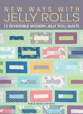 Nouvelles voies avec les Jelly Rolls : 12 Jelly Rolls Quilts modernes et réversibles - New Ways with Jelly Rolls: 12 Reversible Modern Jelly Roll Quilts