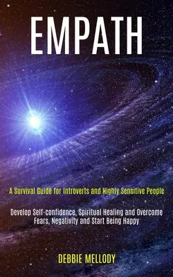 Empath : L'art de l'empathie : un guide de survie pour les introvertis et les personnes très sensibles (Développer la confiance en soi, la guérison spirituelle et vaincre la peur). - Empath: A Survival Guide for Introverts and Highly Sensitive People (Develop Self-confidence, Spiritual Healing and Overcome F