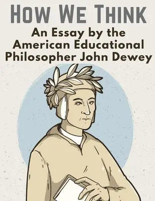 Comment nous pensons : Un essai du philosophe américain de l'éducation John Dewey - How We Think: An Essay by the American Educational Philosopher John Dewey