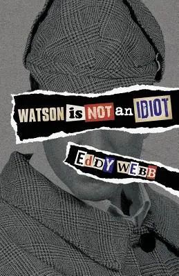 Watson n'est pas un idiot : Un tour d'horizon du canon de Sherlock Holmes, avec des opinions bien arrêtées - Watson Is Not an Idiot: An Opinionated Tour of the Sherlock Holmes Canon