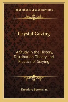 Le regard de cristal : Une étude de l'histoire, de la distribution, de la théorie et de la pratique du scrying - Crystal Gazing: A Study in the History, Distribution, Theory and Practice of Scrying