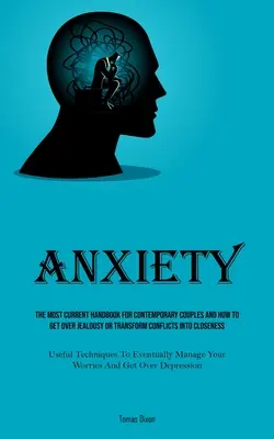 Anxiété : Le manuel le plus actuel pour les couples contemporains et comment surmonter la jalousie ou transformer les conflits en proximité - Anxiety: The Most Current Handbook For Contemporary Couples And How To Get Over Jealousy Or Transform Conflicts Into Closeness