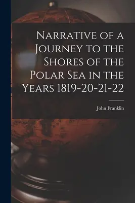 Récit d'un voyage sur les côtes de la mer polaire en 1819-20-21-22 - Narrative of a Journey to the Shores of the Polar Sea in the Years 1819-20-21-22