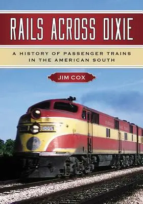 Rails Across Dixie : Une histoire des trains de voyageurs dans le Sud américain - Rails Across Dixie: A History of Passenger Trains in the American South