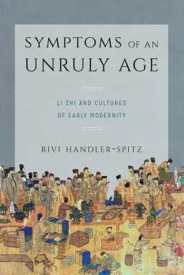 Symptômes d'un âge indiscipliné : Li Zhi et les cultures du début de la modernité - Symptoms of an Unruly Age: Li Zhi and Cultures of Early Modernity