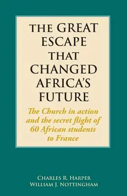 La grande évasion qui a changé l'avenir de l'Afrique : L'Église en action et la fuite secrète de 60 étudiants africains vers la France - The Great Escape That Changed Africa's Future: The Church in action and the secret flight of 60 African students to France