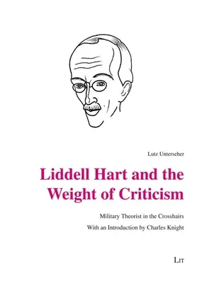 Liddell Hart et le poids de la critique : Le théoricien militaire dans le collimateur. avec une introduction de Charles Knight - Liddell Hart and the Weight of Criticism: Military Theorist in the Crosshairs. with an Introduction by Charles Knight