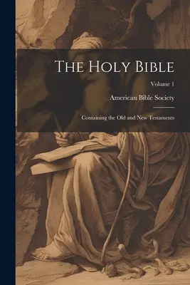 La Sainte Bible : contenant l'Ancien et le Nouveau Testament ; Volume 1 - The Holy Bible: Containing the Old and New Testaments; Volume 1