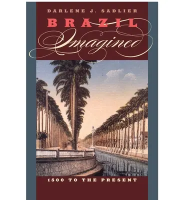 Le Brésil imaginé : De 1500 à nos jours - Brazil Imagined: 1500 to the Present