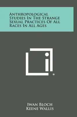 Études anthropologiques sur les pratiques sexuelles étranges de toutes les races à toutes les époques - Anthropological Studies in the Strange Sexual Practices of All Races in All Ages