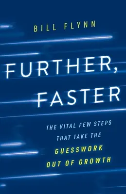 Plus loin, plus vite : Les quelques étapes vitales qui éliminent les incertitudes de la croissance - Further, Faster: The Vital Few Steps That Take the Guesswork out of Growth