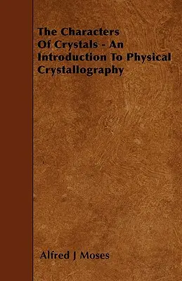 Les caractères des cristaux - Une introduction à la cristallographie physique - The Characters Of Crystals - An Introduction To Physical Crystallography