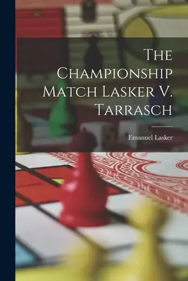 Le match de championnat Lasker V. Tarrasch - The Championship Match Lasker V. Tarrasch