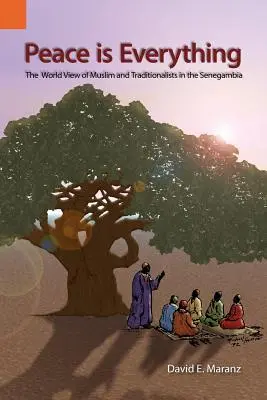 La paix est tout : la vision du monde des musulmans et des traditionalistes en Sénégambie - Peace Is Everything: The World View of Muslims and Traditionalists in the Senegambia