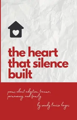 Heart That Silence Built : Poèmes sur l'adoption, le traumatisme, la permanence et la famille. - Heart That Silence Built: Poems about adoption, trauma, permanency and family.