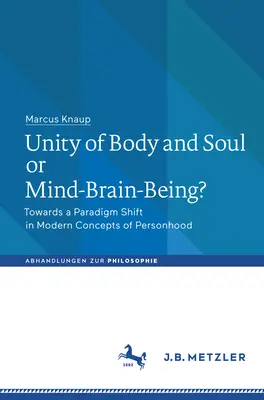 Unité du corps et de l'âme ou de l'esprit-cerveau-être ? Vers un changement de paradigme dans les concepts modernes de la personnalité - Unity of Body and Soul or Mind-Brain-Being?: Towards a Paradigm Shift in Modern Concepts of Personhood