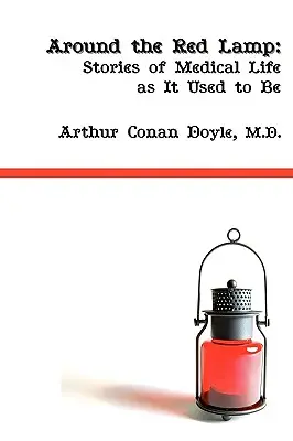 Autour de la lampe rouge : La vie médicale telle qu'elle était autrefois - Around the Red Lamp: Medical Life as It Used to Be