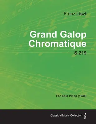 Grand Galop Chromatique S.219 - Pour piano seul (1938) - Grand Galop Chromatique S.219 - For Solo Piano (1938)