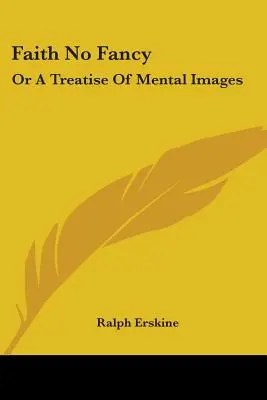 Faith No Fancy : Ou un traité d'images mentales - Faith No Fancy: Or A Treatise Of Mental Images