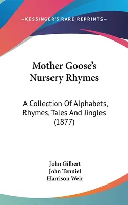 Mother Goose's Nursery Rhymes : Un recueil d'alphabets, de rimes, de contes et de jingles (1877) - Mother Goose's Nursery Rhymes: A Collection Of Alphabets, Rhymes, Tales And Jingles (1877)