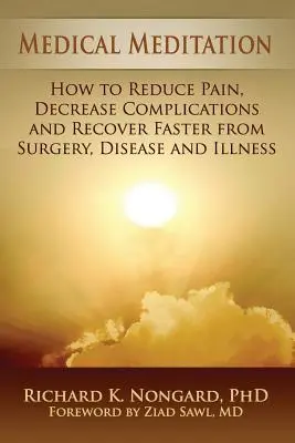 Méditation médicale : Comment réduire la douleur, diminuer les complications et se remettre plus rapidement d'une intervention chirurgicale, d'une maladie ou d'une affection - Medical Meditation: How to Reduce Pain, Decrease Complications and Recover Faster from Surgery, Disease and Illness