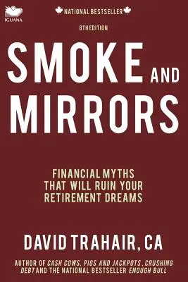 La fumée et les miroirs : Les mythes financiers qui ruineront vos rêves de retraite (8e édition) - Smoke and Mirrors: Financial Myths That Will Ruin Your Retirement Dreams (8th Edition)