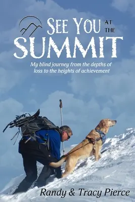 Rendez-vous au sommet : Mon voyage aveugle des profondeurs de la perte aux hauteurs de l'accomplissement - See You at the Summit: My Blind Journey from the Depths of Loss to the Heights of Achievement