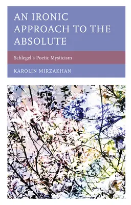 Une approche ironique de l'absolu : la mystique poétique de Schlegel - An Ironic Approach to the Absolute: Schlegel's Poetic Mysticism