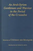 Un gentilhomme et un guerrier arabo-syrien à l'époque des croisades : Mémoires de Usamah Ibn-Munqidh - An Arab-Syrian Gentleman and Warrior in the Period of the Crusades: Memoirs of Usamah Ibn-Munqidh